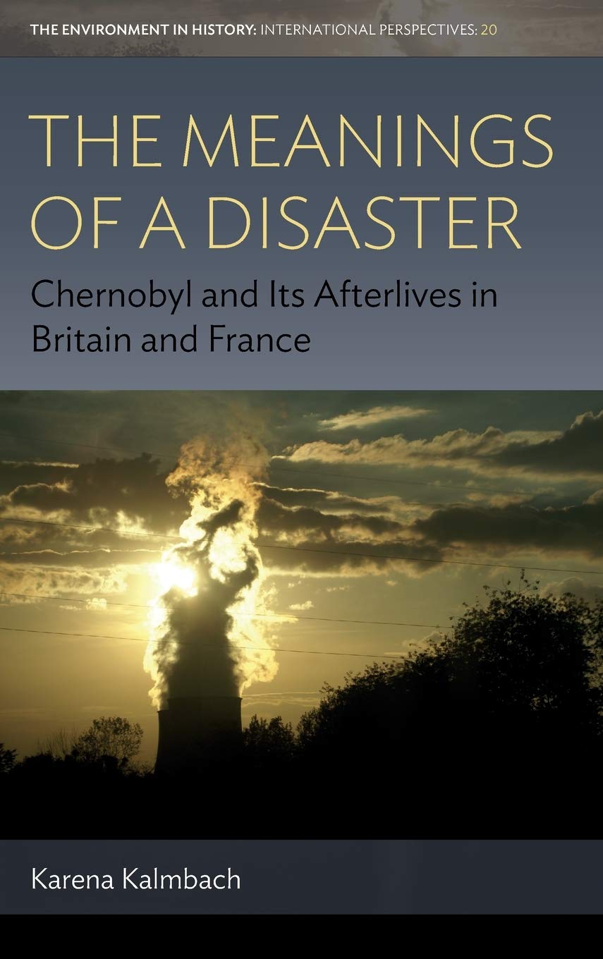 The Meanings of a Disaster: Chernobyl and Its Afterlives in Britain and France