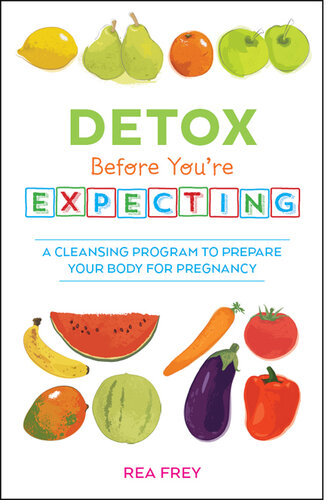 Detox Before You're Expecting: A Cleansing Program to Prepare Your Body for Pregnancy