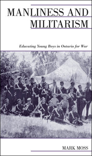 Manliness and Militarism: Educating Young Boys in Ontario for War