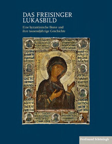 Das Freisinger Lukasbild. Eine byzantinische Ikone und ihre tausendjährige Geschichte. Tagungsband zum Internationalen Symposium Freising 2016