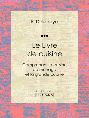 Le Livre de cuisine: Comprenant la cuisine de ménage et la grande cuisine