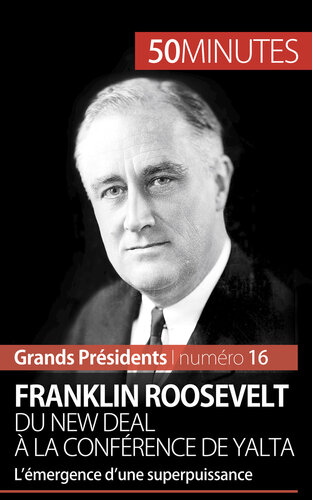Franklin Roosevelt. Du New Deal à la conférence de Yalta: L'émergence d'une superpuissance