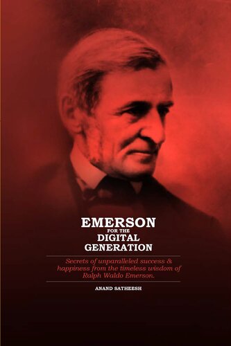 Emerson For The Digital Generation: Secrets of the Unparalleled Success & Happiness from the Timeless Wisdom of Ralph Waldo Emerson