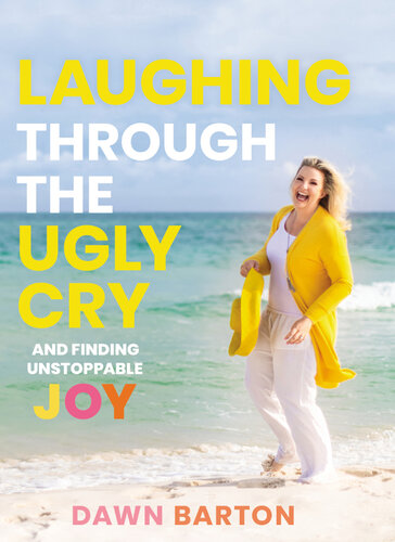 Laughing Through the Ugly Cry: ...and Finding Unstoppable Joy