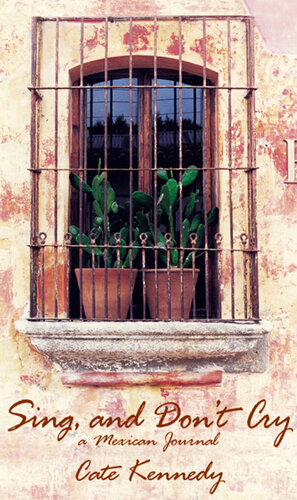Sing, and Don't Cry: A Mexican Journal