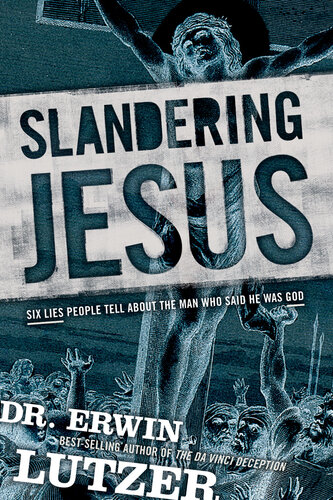 Slandering Jesus: Six Lies People Tell about the Man Who Said He Was God