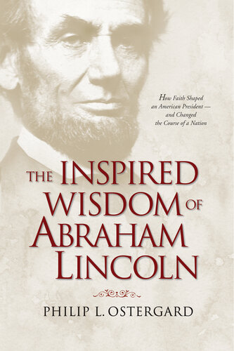 The Inspired Wisdom of Abraham Lincoln: How Faith Shaped an American President — and Changed the Course of a Nation
