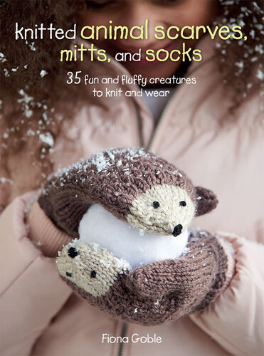 Knitted Animal Scarves, Mitts and Socks: 37 fun and fluffy creatures to knit and wear