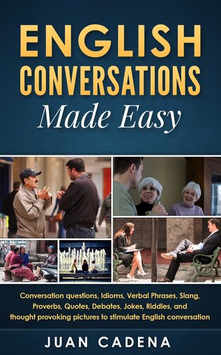 English Conversations Made Easy: Conversation questions, idioms, verbal phrases, slang, proverbs, quotes, debates, jokes, riddles, and thought provoking pictures to stimulate English conversation