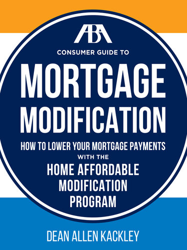 The ABA Consumer Guide to Mortgage Modifications: How to Lower Your Mortgage Payments with the Home Affordable Modification Program