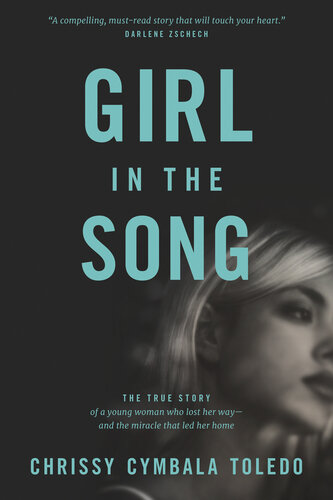 Girl in the Song: The True Story of a Young Woman Who Lost Her Way—and the Miracle That Led Her Home