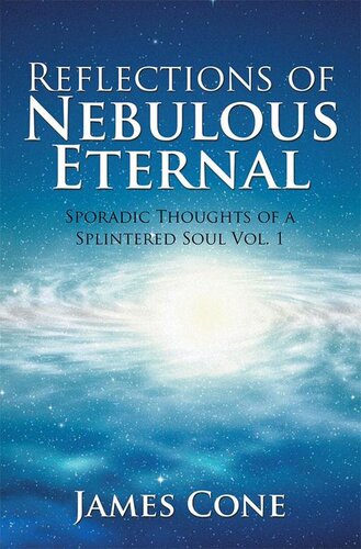 Reflections of Nebulous Eternal: Sporadic Thoughts of a Splintered Soul Volume 1