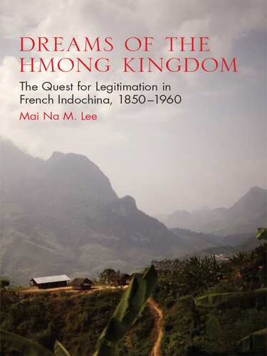 Dreams of the Hmong Kingdom: The Quest for Legitimation in French Indochina, 1850–1960