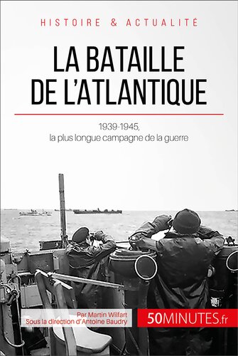 La bataille de l'Atlantique: 1939-1945, la plus longue campagne de la guerre