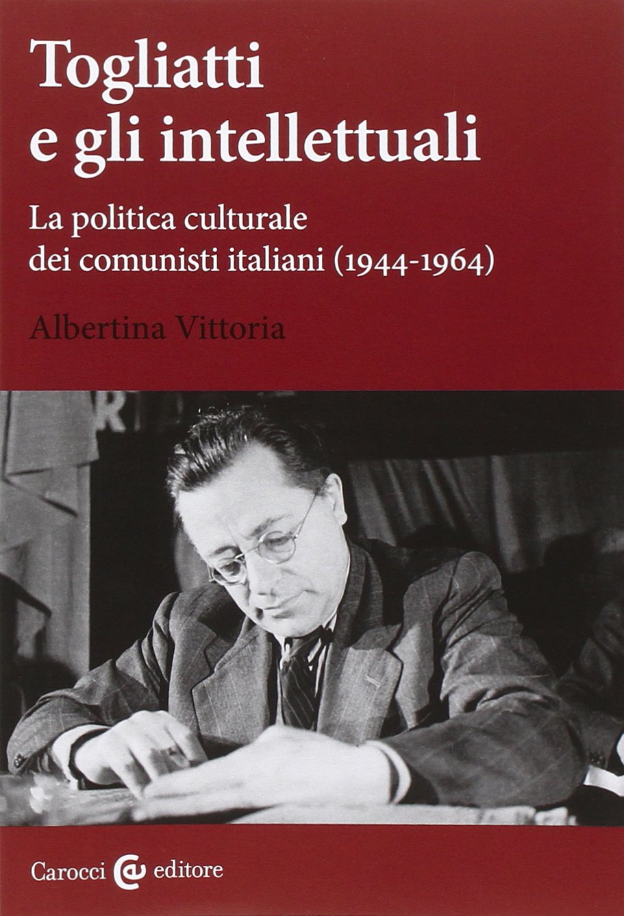 Togliatti e gli intellettuali: La politica culturale dei comunisti italiani (1944-1964)