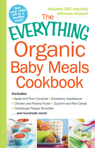 The Everything Organic Baby Meals Cookbook: Includes Apple and Plum Compote, Strawberry Applesauce, Chicken and Parsnip Puree, Zucchini and Rice Cereal, Cantaloupe Papaya Smoothie...and Hundreds More!