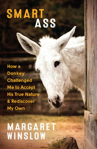 Smart Ass: How a Donkey Challenged Me to Accept His True Nature & Rediscover My Own