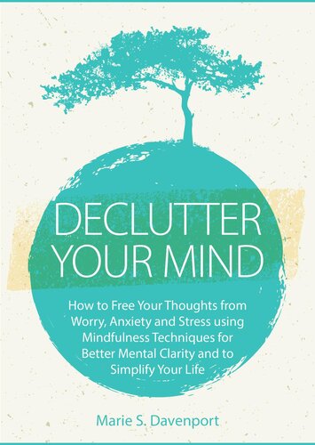 Declutter Your Mind: How to Free Your Thoughts from Worry, Anxiety & Stress using Mindfulness Techniques for Better Mental Clarity and to Simplify Your Life
