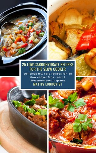25 Low-Carbohydrate Recipes for the Slow Cooker: Delicious low carb recipes for all slow cooker fans--part 4: Measurements in grams