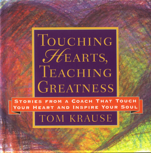 Touching Hearts, Teaching Greatness: Stories from a Coach That Touch Your Heart and Inspire Your Soul