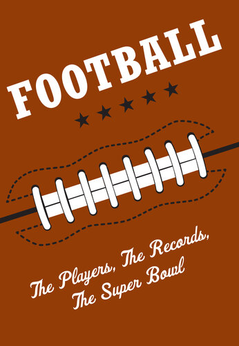 Football: The Players, The Records, The Superbowls