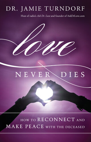 Love Never Dies: How to Reconnect and Make Peace with the Deceased