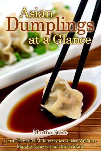 Asian Dumplings at a Glance: Learn The Art of Making Gyoza, Jiaozi, Wontons, Mandus, Samosas And Much More!