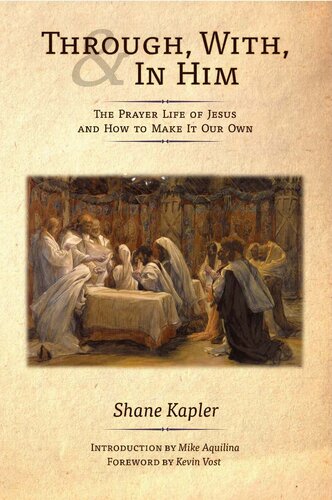 Through, With, and In Him: The Prayer Life of Jesus and How to Make It Our Own