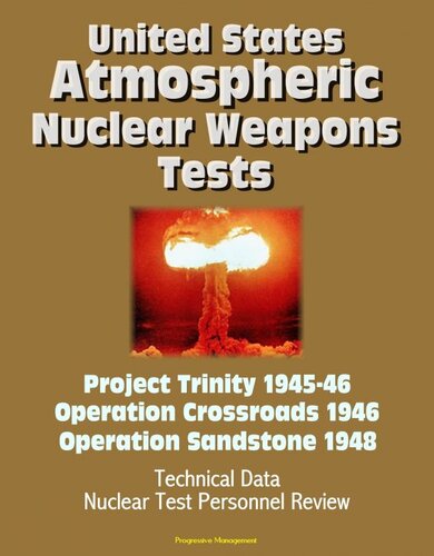United States Atmospheric Nuclear Weapons Tests: Project Trinity 1945-46, Operation Crossroads 1946, Operation Sandstone 1948--Technical Data, Nuclear Test Personnel Review
