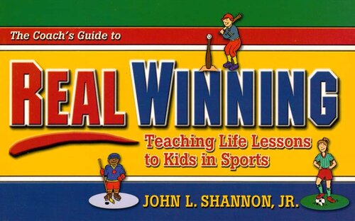 The Coach's Guide to Real Winning: Teaching Life Lessons to Kids in Sports