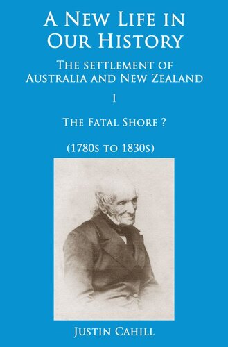 A New Life in our History: the settlement of Australia and New Zealand: volume I The Fatal Shore ? (1780s to 1830s)