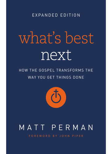 What's Best Next: How the Gospel Transforms the Way You Get Things Done