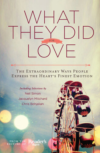 What They Did for Love: The Extraordinary Ways Ordinary People Express the Heart's Finest Emotion