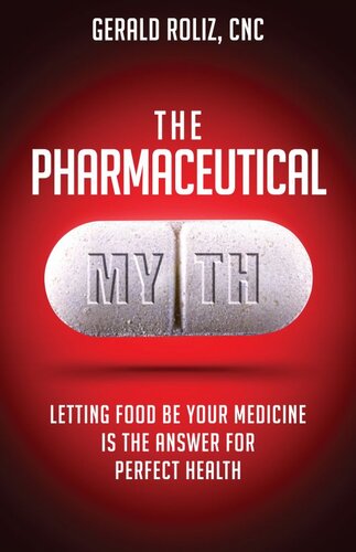 The Pharmaceutical Myth: Letting Food be Your Medicine is the Answer for Perfect Health
