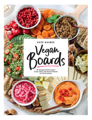 Vegan Boards: 50 Gorgeous Plant-Based Snack, Meal, and Dessert Boards for All Occasions