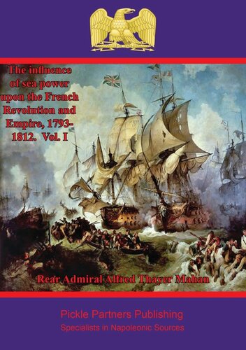 The Influence of Sea Power upon the French Revolution and Empire, 1793-1812, Volume 1