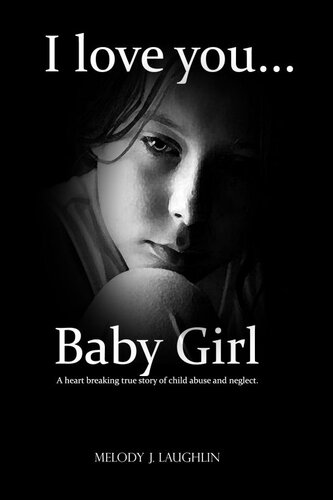 I Love You Baby Girl... A heartbreaking true story of child abuse and neglect.