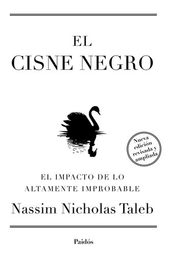 El cisne negro. Nueva edición ampliada y revisada: El impacto de lo altamente improbable