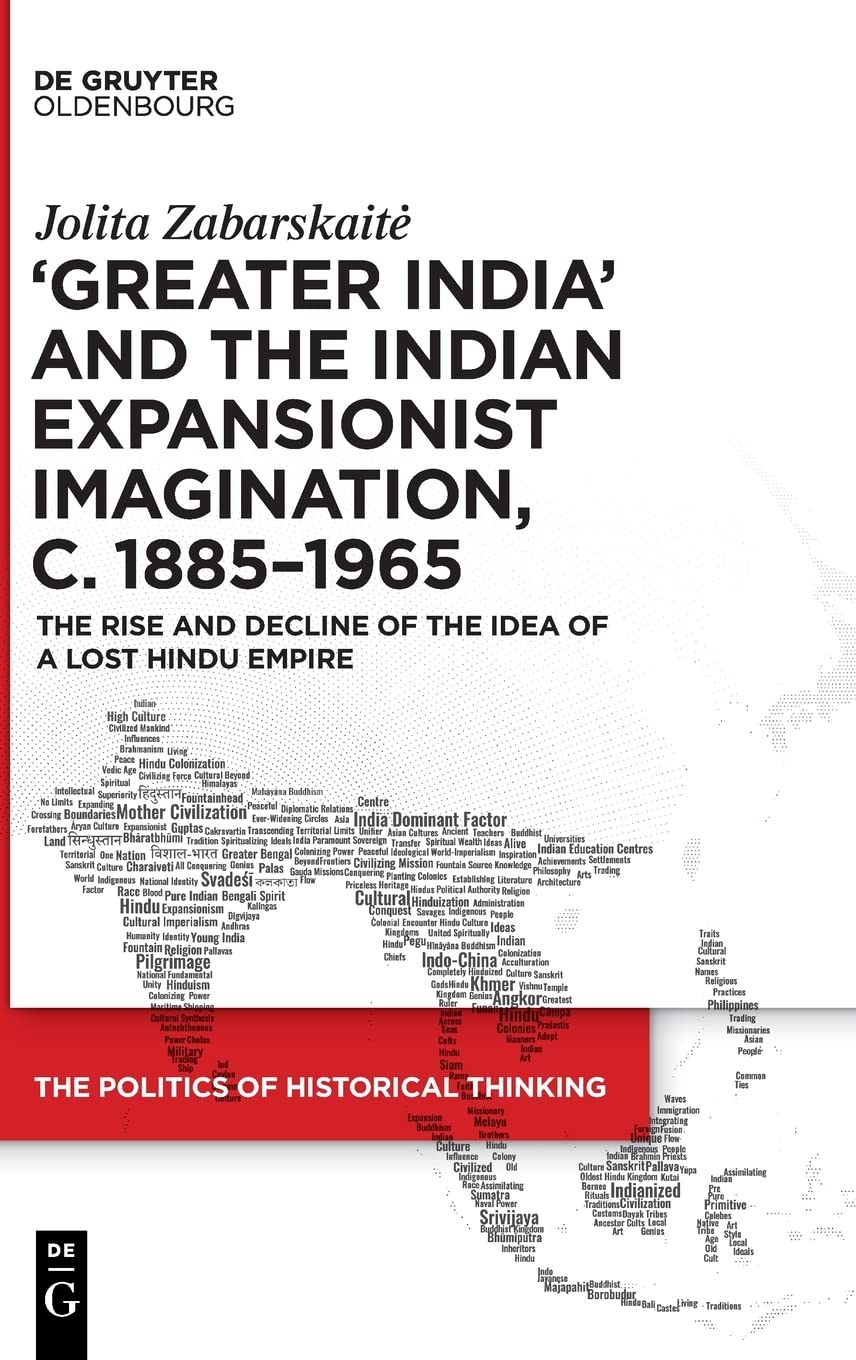 ‘Greater India’ and the Indian Expansionist Imagination, c. 1885–1965: The Rise and Decline of the Idea of a Lost Hindu Empire