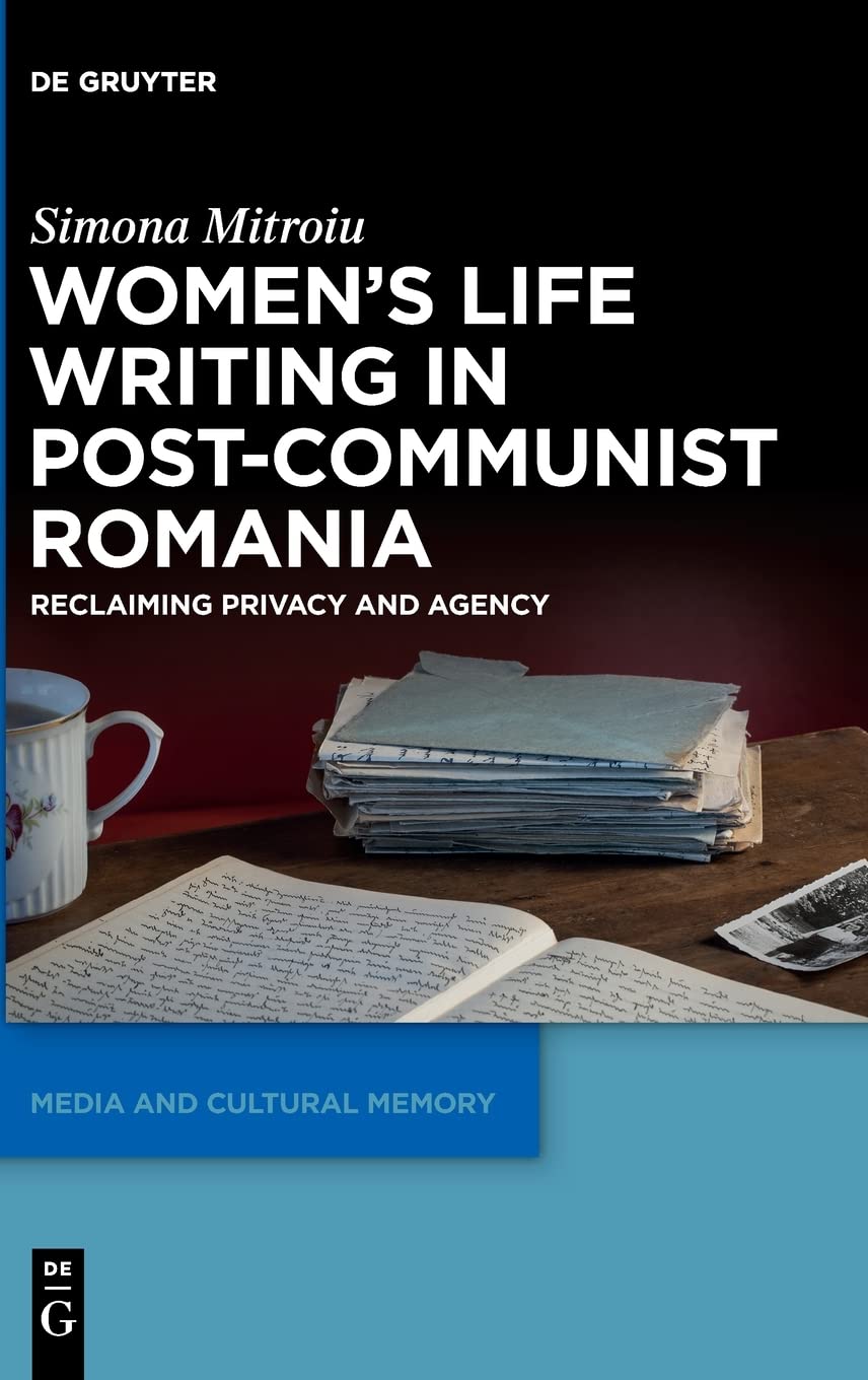 Women's Life Writing in Post-Communist Romania: Reclaiming Privacy and Agency