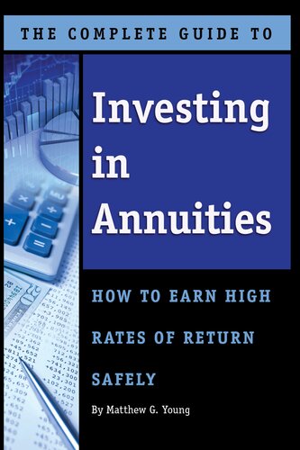 The Complete Guide to Investing in Annuities: How to Earn High Rates of Return Safely