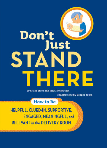 Don't Just Stand There: How to Be Helpful, Clued-In, Supportive, Engaged & Relevant in the Delivery Room
