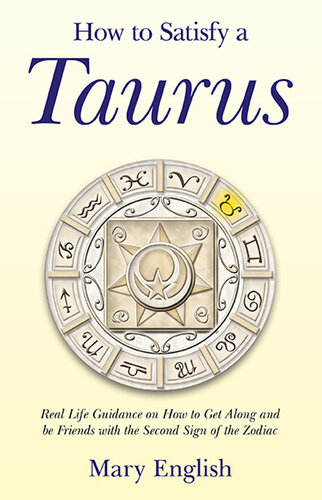 How to Satisfy a Taurus: Real Life Guidance on How to Get Along and be Friends with the Second Sign of the Zodiac