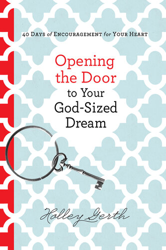 Opening the Door to Your God-Sized Dream: 40 Days of Encouragement for Your Heart