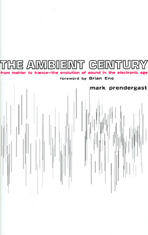 The Ambient Century: From Mahler to Trance—The Evolution of Sound in the Electronic Age