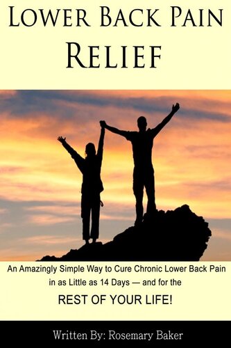 Lower Back Pain Relief: An Amazingly Simple Way to Cure Chronic Lower Back Pain in as Little as 14 Days — and for the REST OF YOUR LIFE!