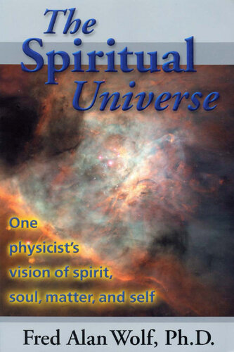 The Spiritual Universe: One Physicists Vision of Spirit, Soul, Matter, and Self