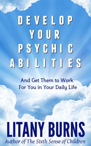 Develop Your Psychic Abilities: And Get Them to Work in Your Daily Life