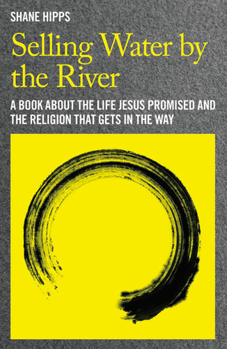 Selling Water by the River: A Book about the Life Jesus Promised and the Religion That Gets in the Way