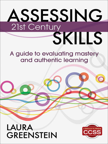 Assessing 21st Century Skills: A Guide to Evaluating Mastery and Authentic Learning